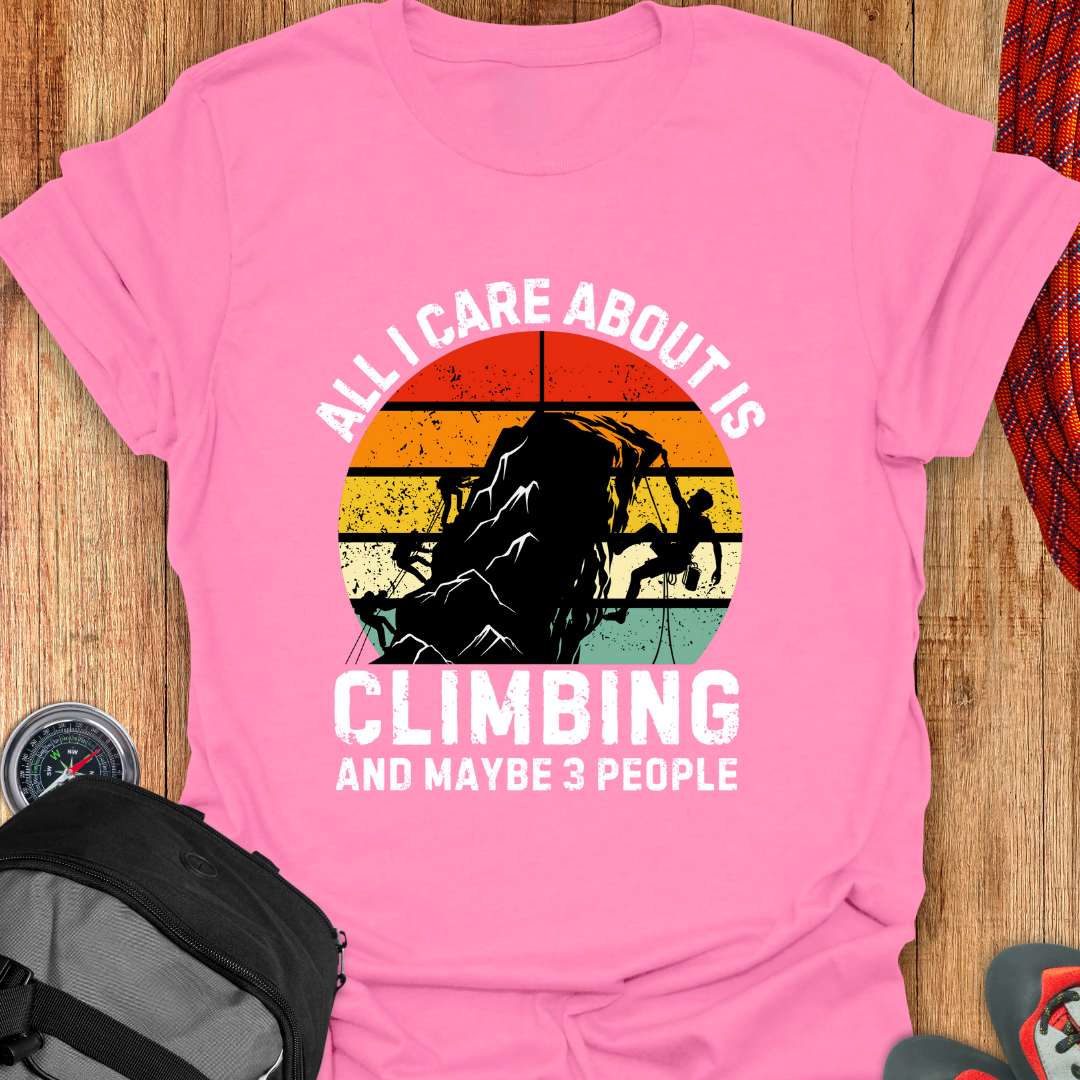 ALL I CARE ABOUT IS CLIMBING AND MAYBE 3 PEOPLE