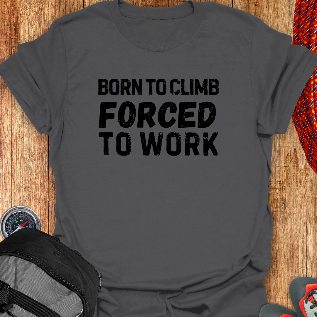 BORN TO CLIMB FORCED TO WORK