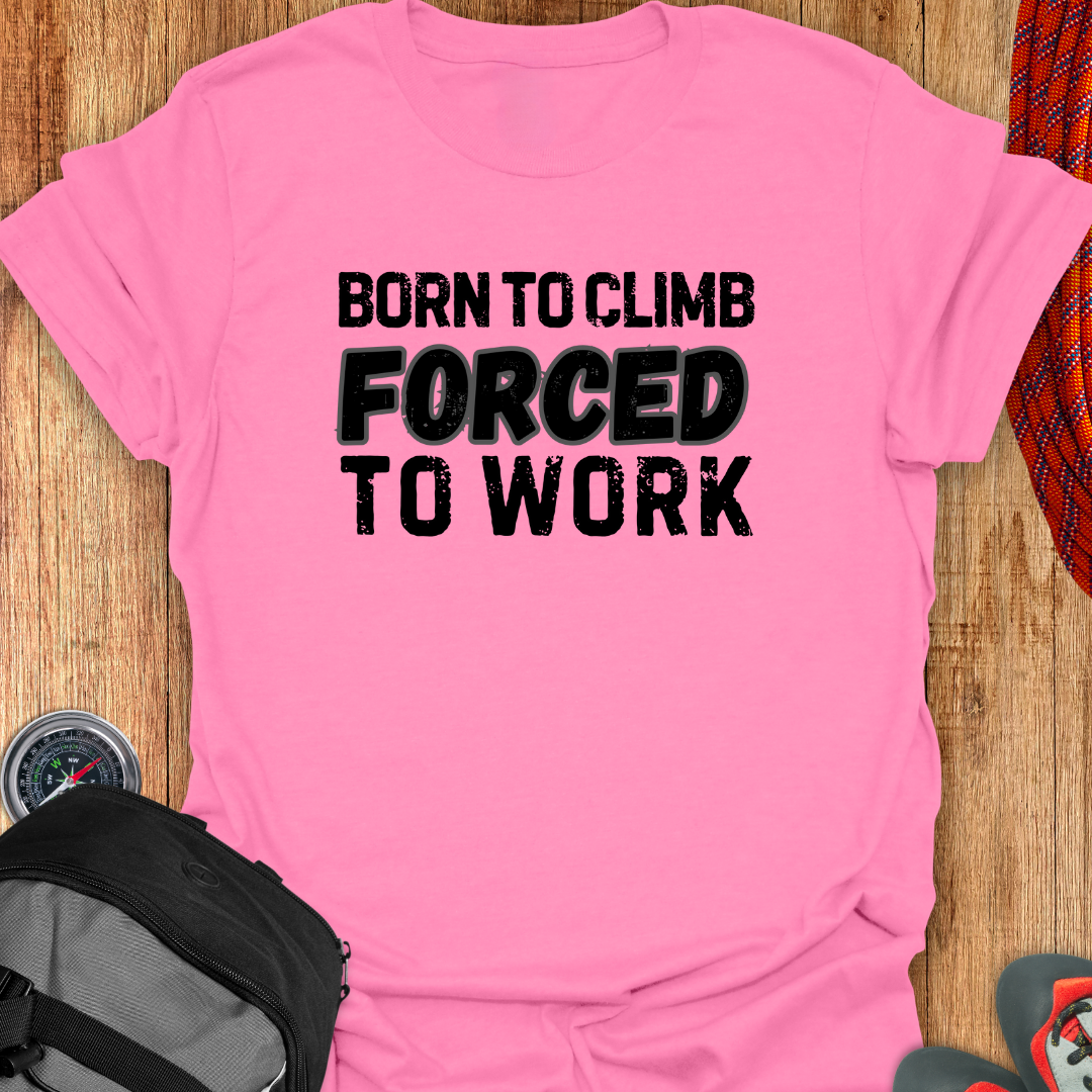 BORN TO CLIMB FORCED TO WORK