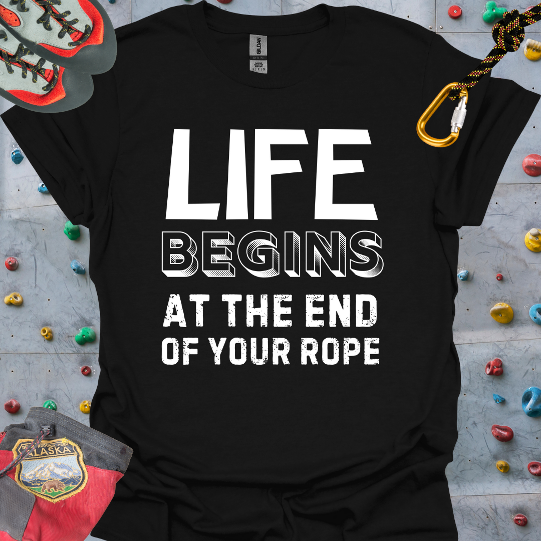 LIFE BEGINS AT THE END OF YOUR ROPE